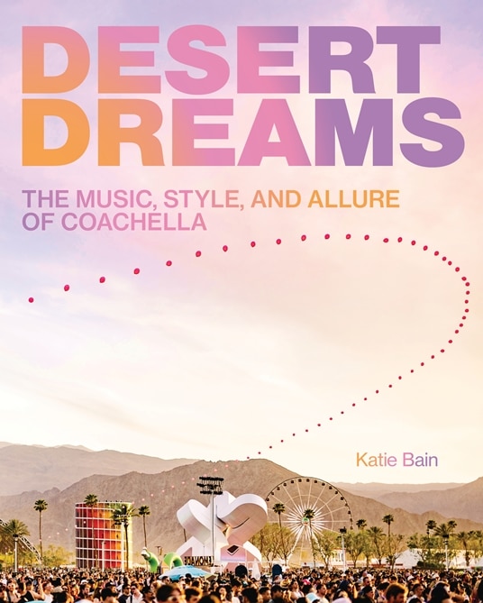 Katie Bain mentions that “the taste for Coachella is strong” as she describes her debut book, ‘Desert Dreams: The Music, Style, and Allure of Coachella’